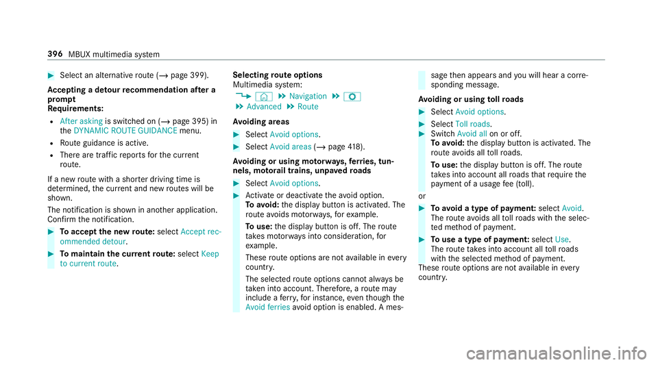 MERCEDES-BENZ GLE COUPE 2019 Owners Manual #
Select an al tern ative route (/ page 399).
Ac cepting a de tour recommendation af ter a
prom pt
Re quirements:
R After asking is switched on (/ page 395) in
th eDYNAMIC ROUTE GUIDANCE menu.
R Route MERCEDES-BENZ GLE COUPE 2019 Owners Manual #
Select an al tern ative route (/ page 399).
Ac cepting a de tour recommendation af ter a
prom pt
Re quirements:
R After asking is switched on (/ page 395) in
th eDYNAMIC ROUTE GUIDANCE menu.
R Route