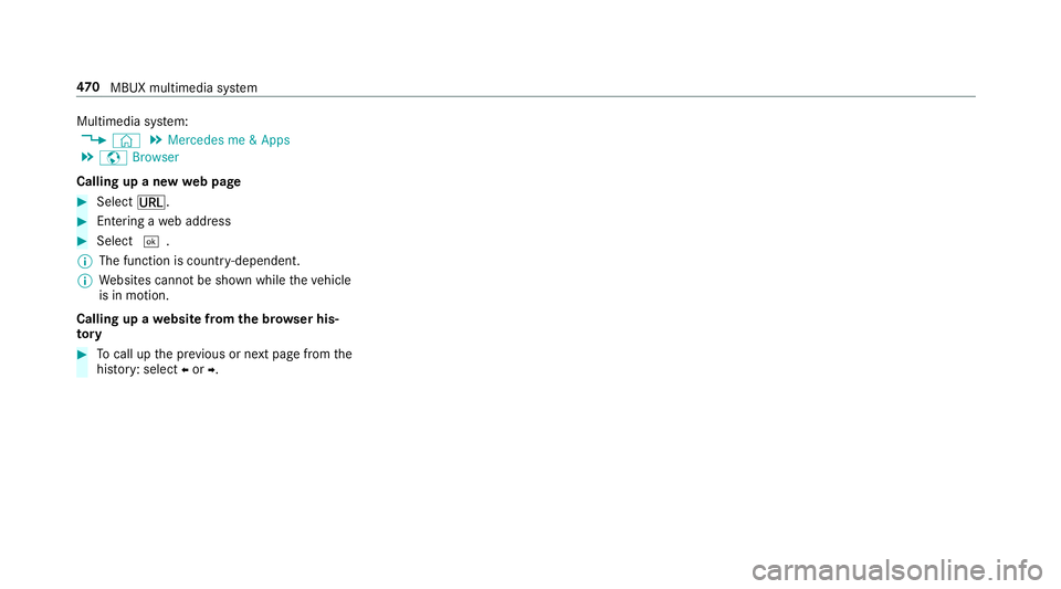 MERCEDES-BENZ GLE COUPE 2019  Owners Manual Multimedia sy
stem:
4 © 5
Mercedes me & Apps
5 z Browser
Calling up a new web page #
Select ä. #
Ente ring a web address #
Select ¬.
% The function is count ry-dependent.
% Websites cann otbe shown