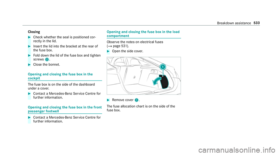 MERCEDES-BENZ GLE COUPE 2019  Owners Manual Closing
#
Check whe ther the seal is positioned cor‐
re ctly in the lid. #
Insert the lid into the brac ket at there ar of
th e fuse box. #
Fold down the lid of the fuse box and tighten
scr ews2. #

