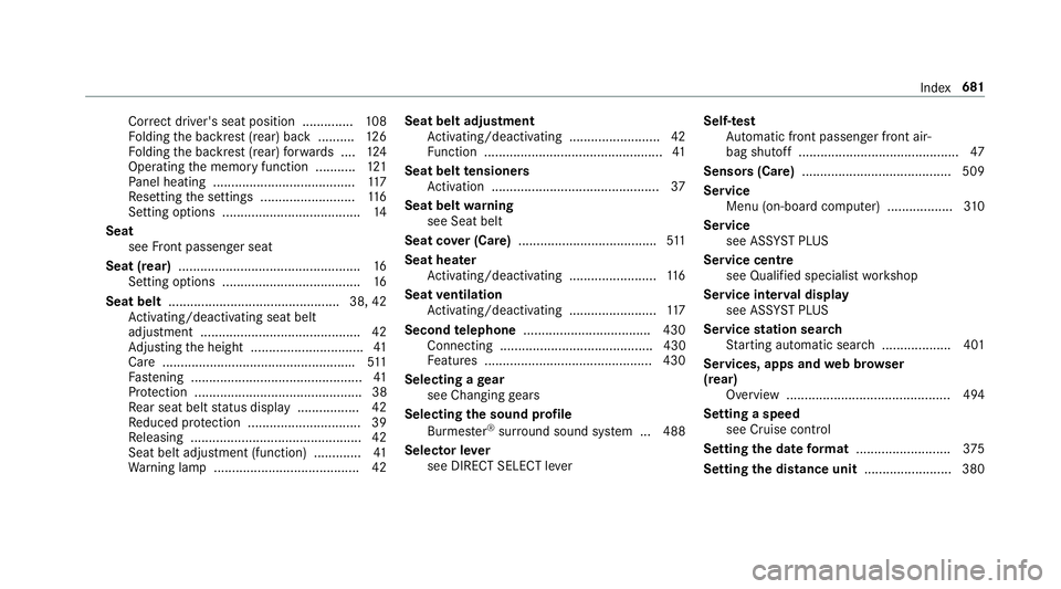 MERCEDES-BENZ GLE COUPE 2019 Owners Manual Cor
rect driver's seat position .............. 108
Fo lding the backrest (rear) back ..........1 26
Fo lding the backrest (rear) forw ards .... 124
Operating the memory function ........... 121
Pa MERCEDES-BENZ GLE COUPE 2019 Owners Manual Cor
rect driver's seat position .............. 108
Fo lding the backrest (rear) back ..........1 26
Fo lding the backrest (rear) forw ards .... 124
Operating the memory function ........... 121
Pa