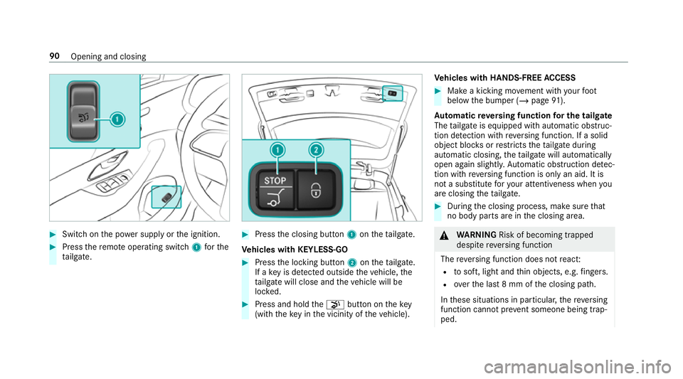 MERCEDES-BENZ GLE COUPE 2019 Owners Manual #
Switch on the po wer supp lyor the ignition. #
Press there mo teoperating switch 1forthe
ta ilgate. #
Press the closing button 1ontheta ilgate.
Ve hicles with KEYLESS-GO #
Press the locking button 2 MERCEDES-BENZ GLE COUPE 2019 Owners Manual #
Switch on the po wer supp lyor the ignition. #
Press there mo teoperating switch 1forthe
ta ilgate. #
Press the closing button 1ontheta ilgate.
Ve hicles with KEYLESS-GO #
Press the locking button 2