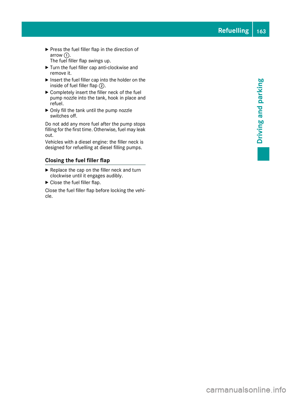 MERCEDES-BENZ GLE COUPE 2015  Owners Manual X
Press the fuel filler flap in the direction of
arrow :.
The fuel filler flap swings up.
X Turn the fuel filler cap anti-clockwise and
remove it.
X Insert the fuel filler cap into the holder on the
i