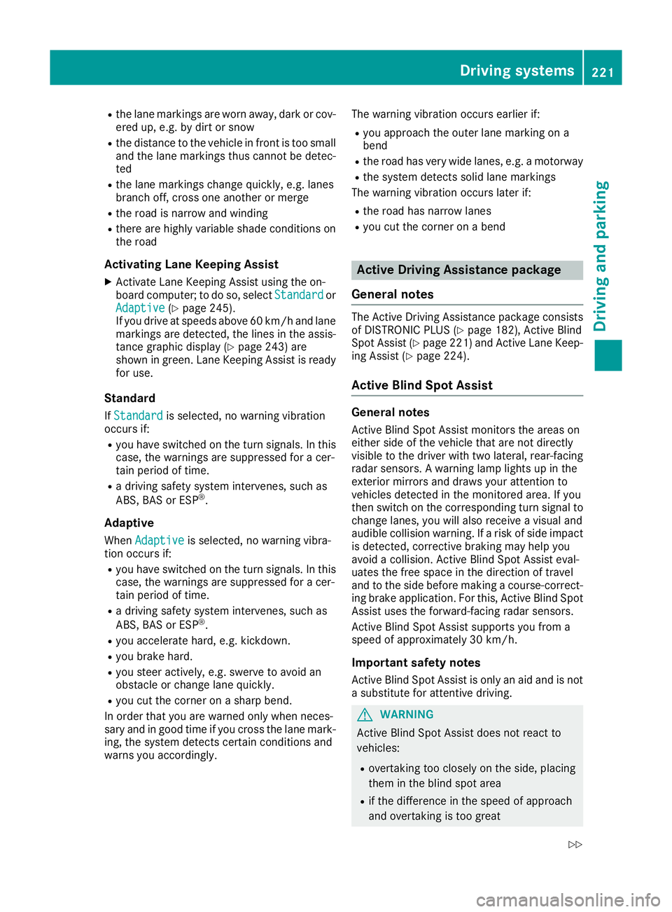 MERCEDES-BENZ GLE COUPE 2015 Owners Manual R
the lane markings are worn away, dark or cov-
ered up, e.g. by dirt or snow
R the distance to the vehicle in front is too small
and the lane markings thus cannot be detec-
ted
R the lane markings ch MERCEDES-BENZ GLE COUPE 2015 Owners Manual R
the lane markings are worn away, dark or cov-
ered up, e.g. by dirt or snow
R the distance to the vehicle in front is too small
and the lane markings thus cannot be detec-
ted
R the lane markings ch