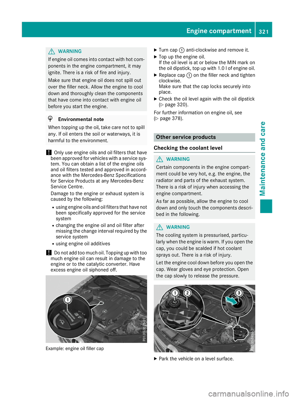 MERCEDES-BENZ GLE COUPE 2015 Owners Manual G
WARNING
If engine oil comes into contact with hot com- ponents in the engine compartment, it may
ignite. There is a risk of fire and injury.
Make sure that engine oil does not spill out
over the fil MERCEDES-BENZ GLE COUPE 2015 Owners Manual G
WARNING
If engine oil comes into contact with hot com- ponents in the engine compartment, it may
ignite. There is a risk of fire and injury.
Make sure that engine oil does not spill out
over the fil