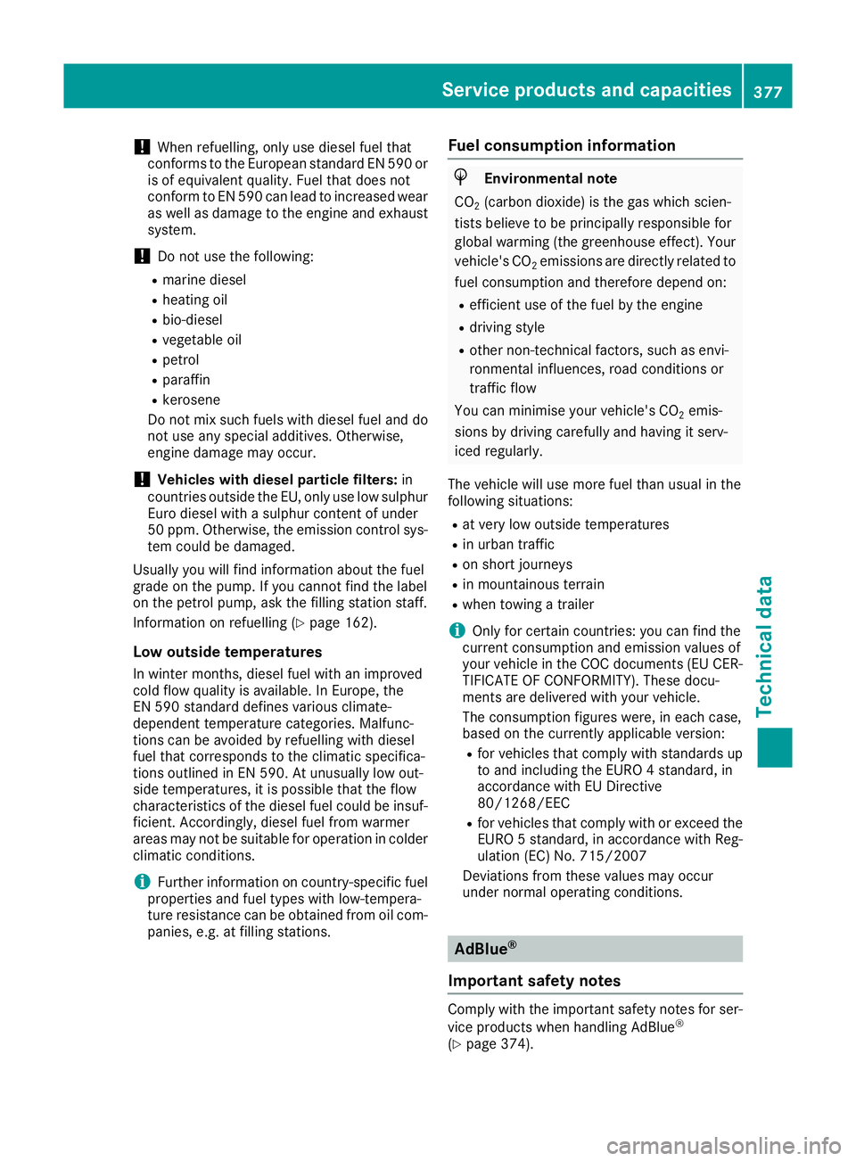 MERCEDES-BENZ GLE COUPE 2015  Owners Manual !
When refuelling, only use diesel fuel that
conforms to the European standard EN 590 or is of equivalent quality. Fuel that does not
conform to EN 590 can lead to increased wear
as well as damage to 