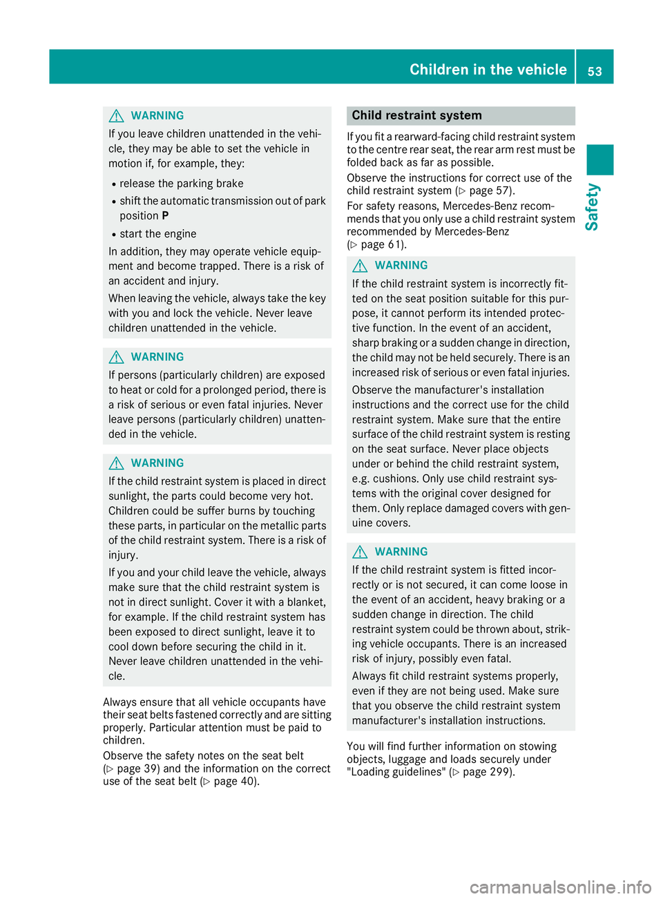 MERCEDES-BENZ GLE COUPE 2015 Owners Manual G
WARNING
If you leave children unattended in the vehi-
cle, they may be able to set the vehicle in
motion if, for example, they:
R release the parking brake
R shift the automatic transmission out of MERCEDES-BENZ GLE COUPE 2015 Owners Manual G
WARNING
If you leave children unattended in the vehi-
cle, they may be able to set the vehicle in
motion if, for example, they:
R release the parking brake
R shift the automatic transmission out of
