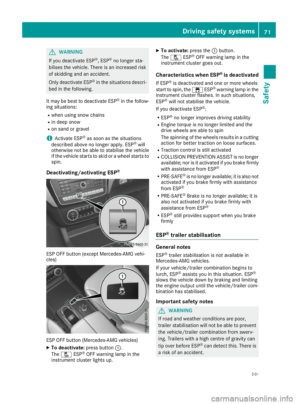 MERCEDES-BENZ GLE COUPE 2015  Owners Manual G
WARNING
If you deactivate ESP ®
, ESP ®
no longer sta-
bilises the vehicle. There is an increased risk
of skidding and an accident.
Only deactivate ESP ®
in the situations descri-
bed in the foll