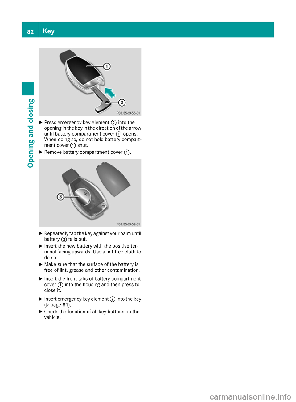 MERCEDES-BENZ GLE COUPE 2015  Owners Manual X
Press emergency key element ;into the
opening in the key in the direction of the arrow
until battery compartment cover :opens.
When doing so, do not hold battery compart-
ment cover :shut.
X Remove 