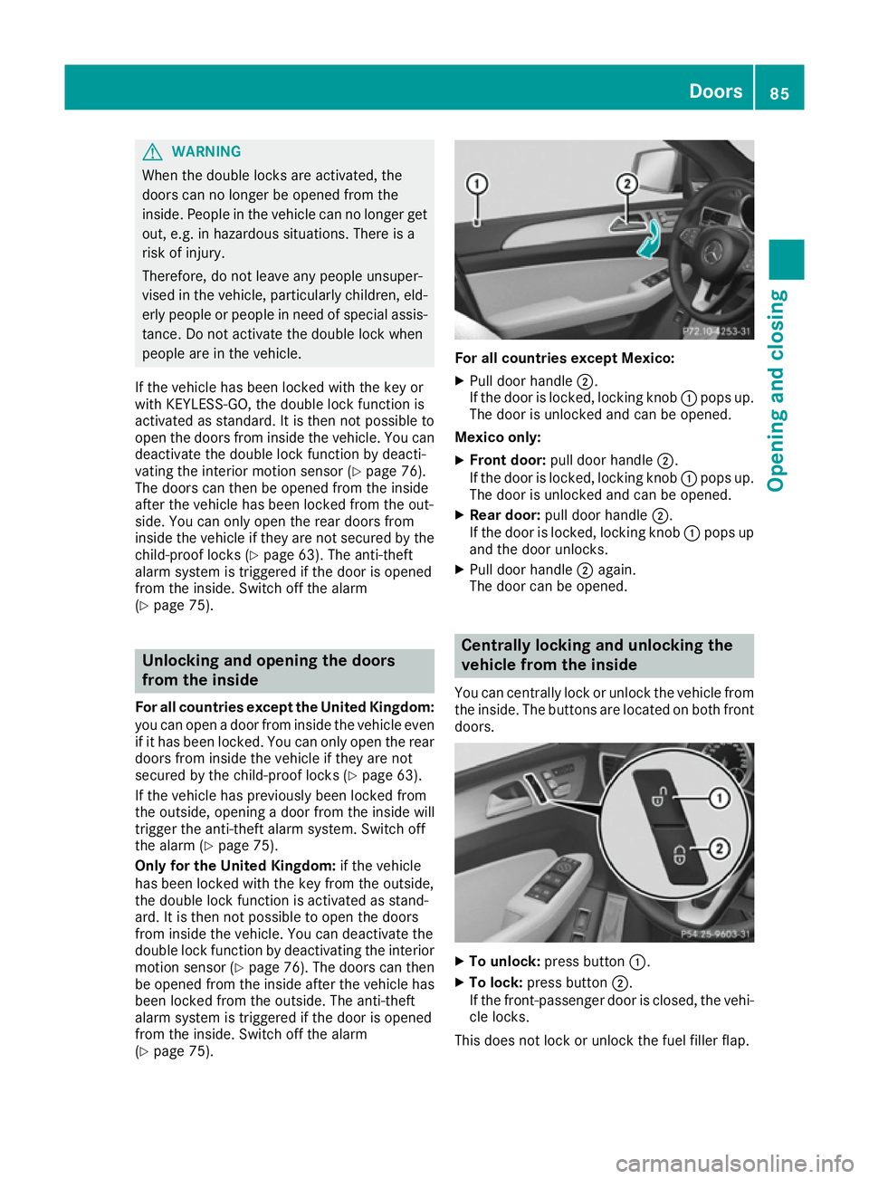 MERCEDES-BENZ GLE COUPE 2015  Owners Manual G
WARNING
When the double locks are activated, the
doors can no longer be opened from the
inside. People in the vehicle can no longer get out, e.g. in hazardous situations. There is a
risk of injury.
