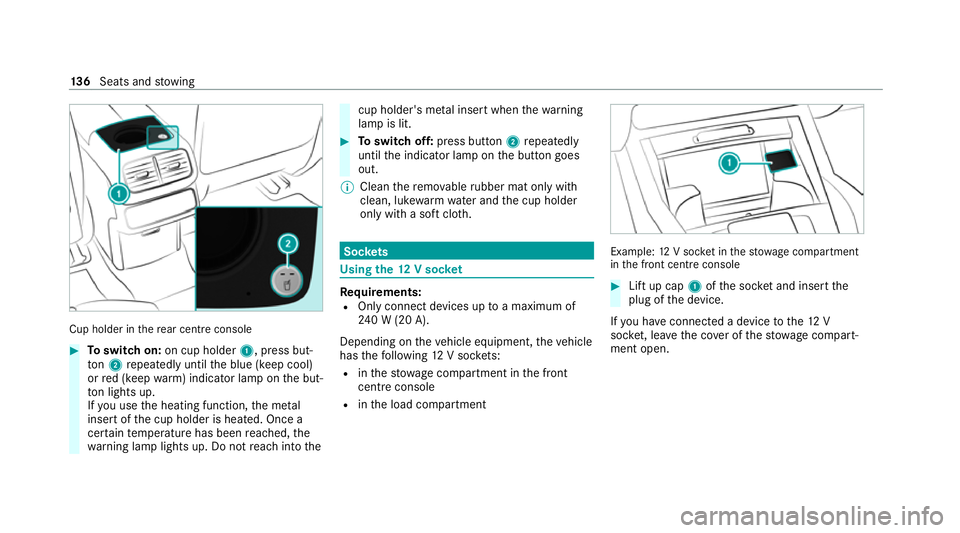 MERCEDES-BENZ GLE SUV 2021  Owners Manual Cup holder in
there ar centre console #
Toswitch on: on cup holder 1, press but‐
to n2 repeatedly until the blue (keep cool)
or red (keep warm) indicator lamp on the but‐
to n lights up.
If yo u u