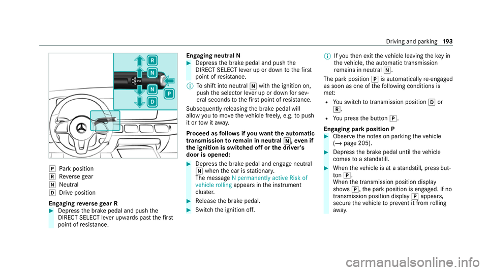 MERCEDES-BENZ GLE SUV 2021  Owners Manual 005D
Park position
005E Reversege ar
005C Neut ral
005B Drive position
En gaging reve rsege ar R #
Depress the brake pedal and push the
DIRECT SELECT le ver upwards past thefirst
point of resis tance.