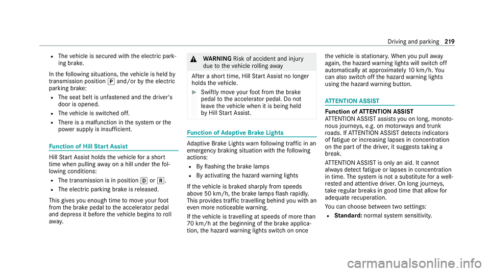 MERCEDES-BENZ GLE SUV 2021  Owners Manual R
The vehicle is secured with the electric park‐
ing brake.
In thefo llowing situations, theve hicle is held by
transmission position 005Dand/or bythe electric
parking brake:
R The seat belt is unfa