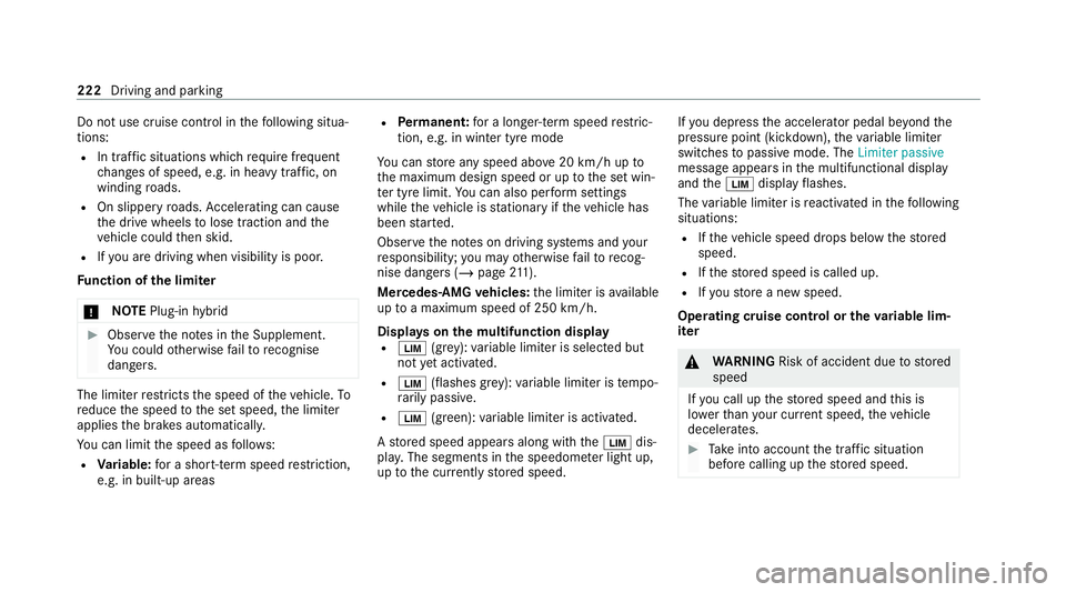 MERCEDES-BENZ GLE SUV 2021  Owners Manual Do not use cruise control in
thefo llowing situa‐
tions:
R In traf fic situations whi chrequ ire frequent
ch anges of speed, e.g. in heavy traf fic, on
winding roads.
R On slippe ryroads. Accelerati