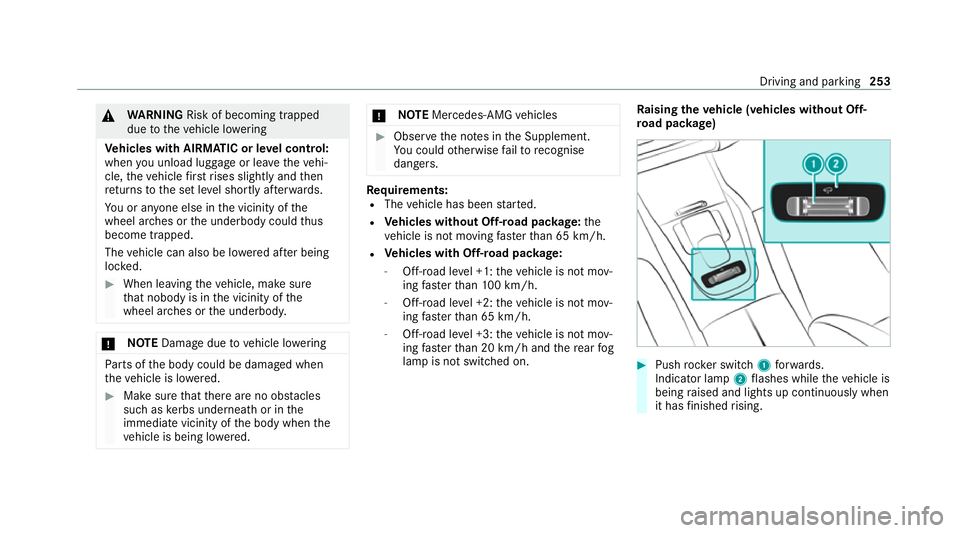 MERCEDES-BENZ GLE SUV 2021  Owners Manual &
WARNING Risk of becoming trapped
due totheve hicle lo wering
Ve hicles with AIRMATIC or le vel control:
when you unload luggage or lea vetheve hi‐
cle, theve hicle firs trises slightly and then
re