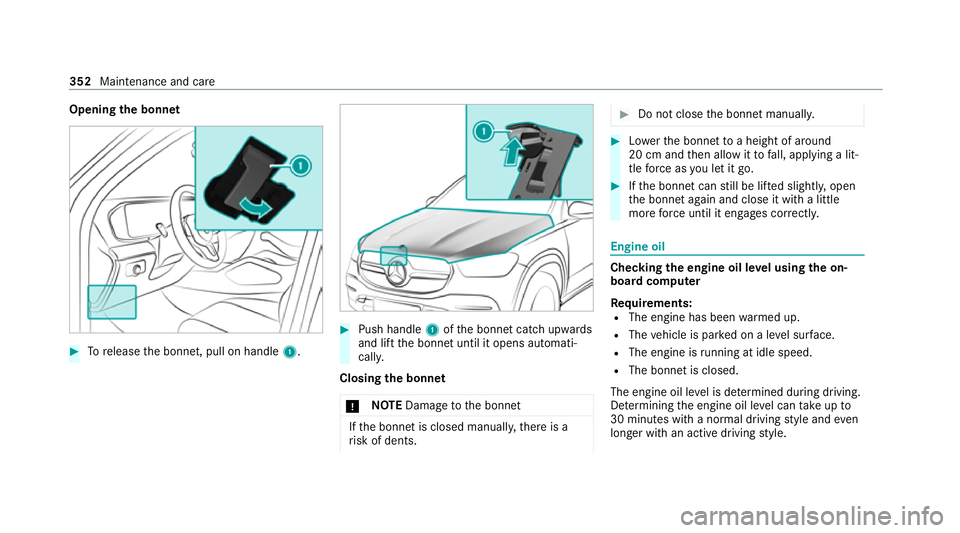 MERCEDES-BENZ GLE SUV 2021  Owners Manual Opening
the bonnet #
Torelease the bonn et, pull on handle 1. #
Push handle 1ofthe bonn etcatch up wards
and lift the bonn etuntil it opens automati‐
call y.
Closing the bonnet
* NO
TEDama getothe b