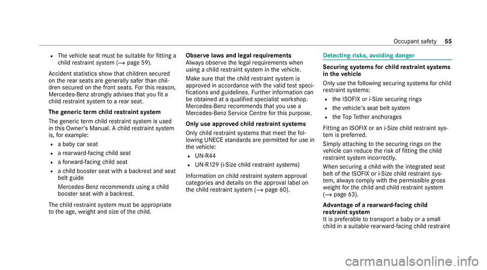 MERCEDES-BENZ GLE SUV 2021  Owners Manual R
The vehicle seat must be suitable forfitting a
ch ild restra int sy stem (/ page 59).
Ac cident statistics show that children secured
on there ar seats are general lysafer than chil‐
dren secured 