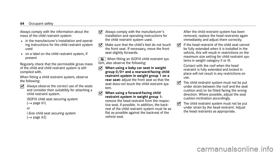MERCEDES-BENZ GLE SUV 2021  Owners Manual Alw
ays comply with the information about the
mass of thech ild restra int sy stem:
R inthe manufacturer's ins tallation and operat‐
ing instructions forth ech ild restra int sy stem
used
R on a