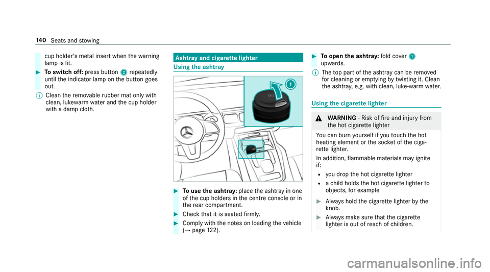 MERCEDES-BENZ GLE SUV 2019  Owners Manual cup holder's me
tal inse rtwhen thewa rning
lamp is lit. #
Toswitch off: press button 2repeatedly
until the indicator lamp on the button goes
out.
% Clean there mo vable rubber mat only with
clean