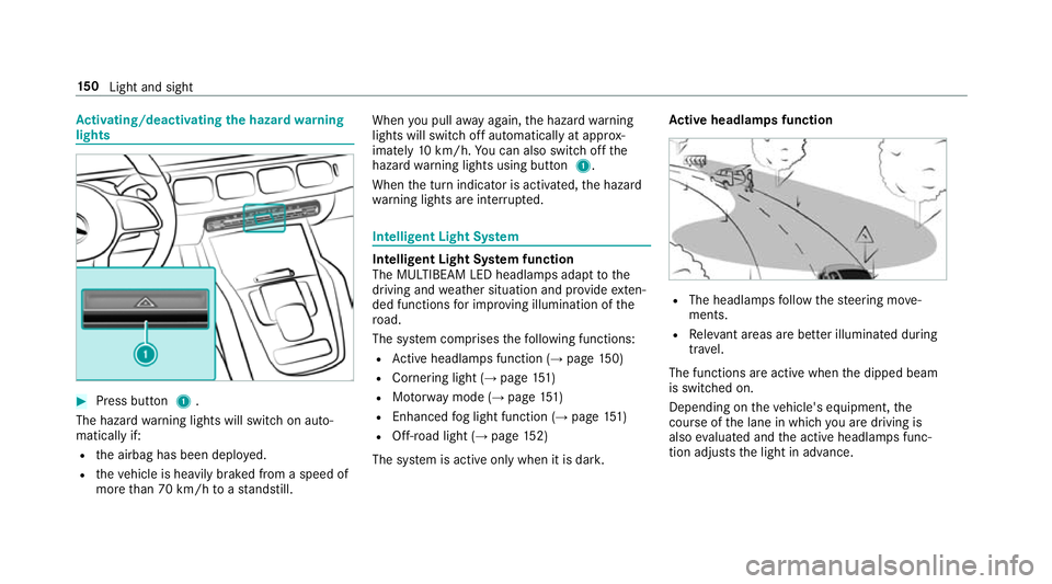MERCEDES-BENZ GLE SUV 2019  Owners Manual Ac
tivating/deactivating the hazard warning
lights #
Press button 1.
The hazard warning lights will switch on auto‐
matically if:
R the airbag has been deplo yed.
R theve hicle is heavily braked fro