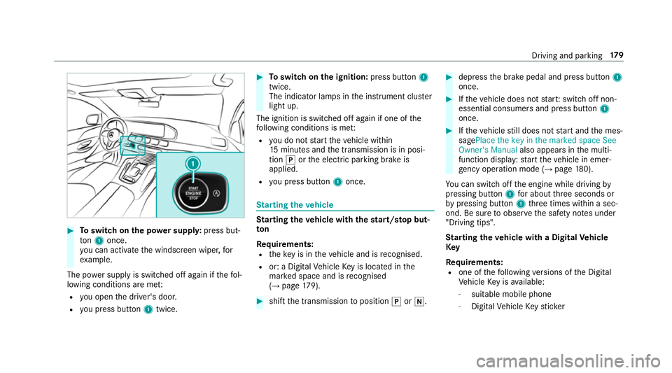 MERCEDES-BENZ GLE SUV 2019  Owners Manual #
Toswitch on the po wer supp ly:press but‐
to n1 once.
yo u can activate the windscreen wiper, for
ex ample.
The po wer supp lyis switched off again if thefo l‐
lowing conditions are me t:
R you 