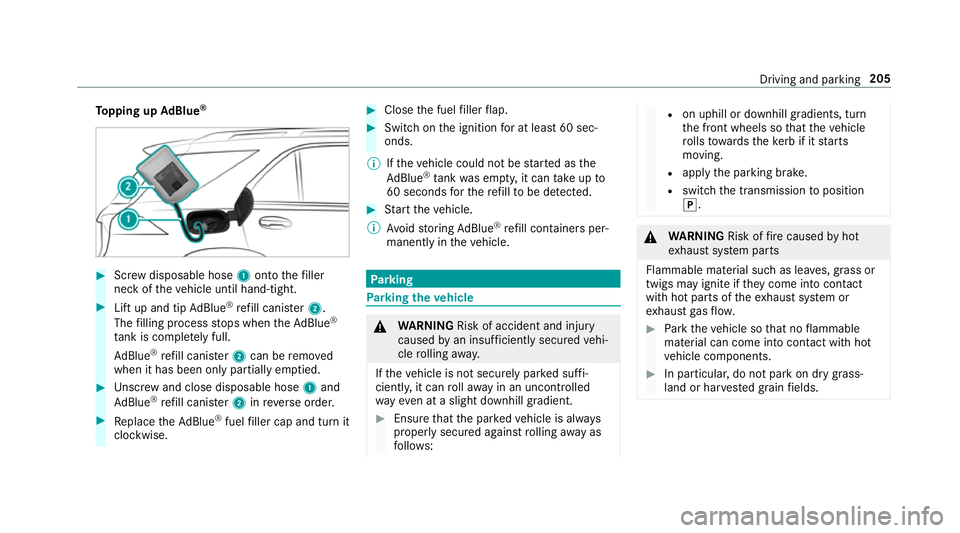 MERCEDES-BENZ GLE SUV 2019  Owners Manual To
pping up AdBlue ® #
Screw disposable hose 1onto thefiller
neck of theve hicle until hand-tight. #
Lift up and tip AdBlue ®
re fill canis ter2.
The filling process stops when theAd Blue ®
ta nk i