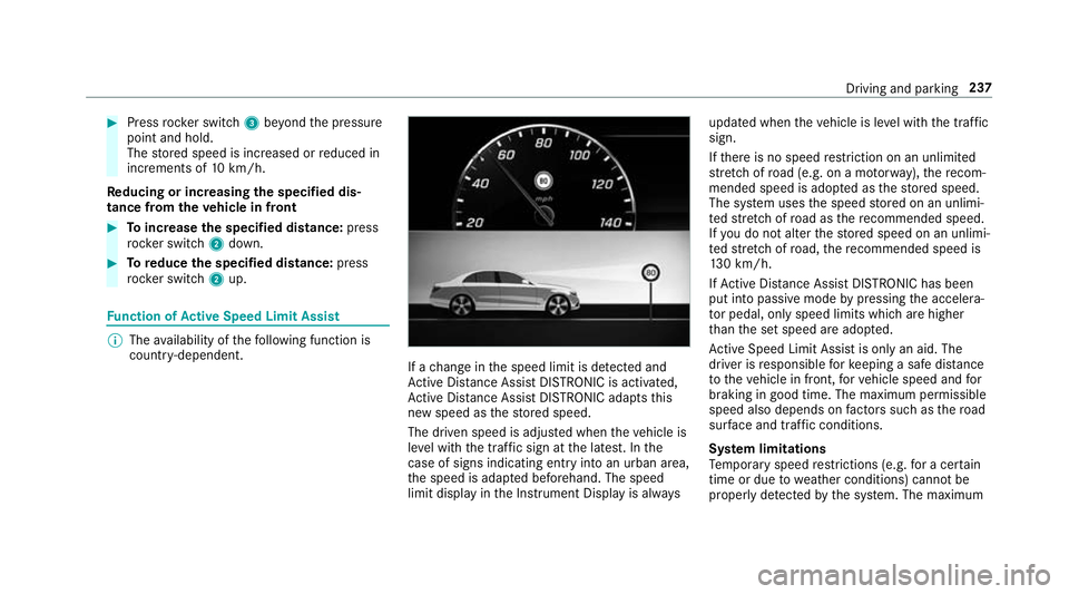 MERCEDES-BENZ GLE SUV 2019  Owners Manual #
Press rocker switch 3beyond the pressure
point and hold.
The stored speed is increased or reduced in
increments of 10km/h.
Re ducing or inc reasing the specified dis‐
tance from theve hicle in fro