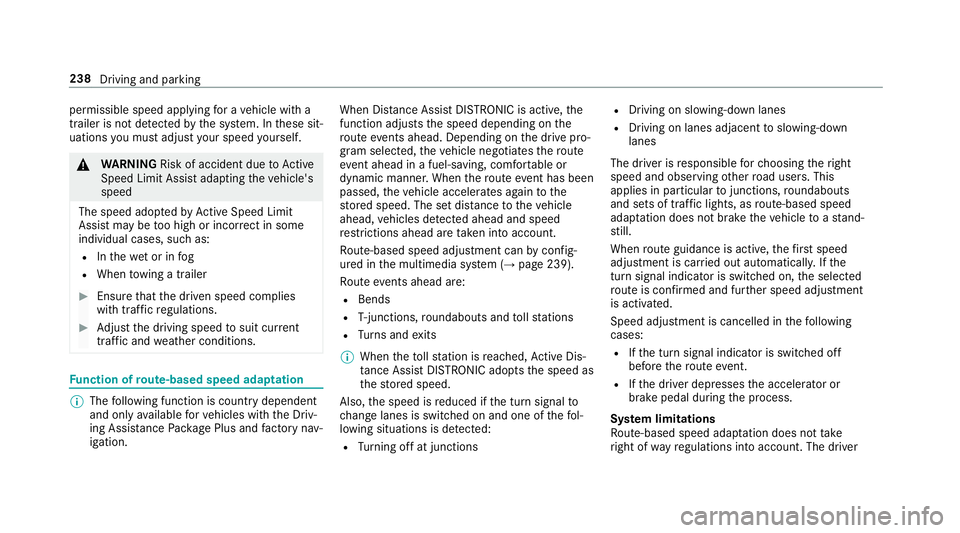 MERCEDES-BENZ GLE SUV 2019  Owners Manual permissible speed applying
for a vehicle with a
trailer is not de tected bythe sy stem. In these sit‐
uations you must adjust your speed yourself. &
WARNING Risk of accident due toActive
Speed Limit