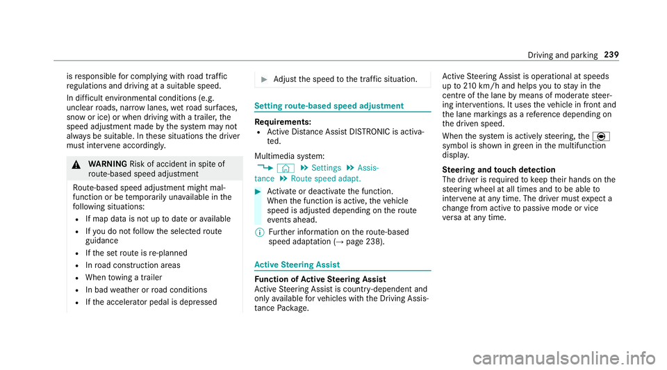 MERCEDES-BENZ GLE SUV 2019  Owners Manual is
responsible for complying with road traf fic
re gulations and driving at a suitable speed.
In dif ficult environmental conditions (e.g.
unclear roads, nar rowlanes, wetro ad sur faces,
snow or ice)