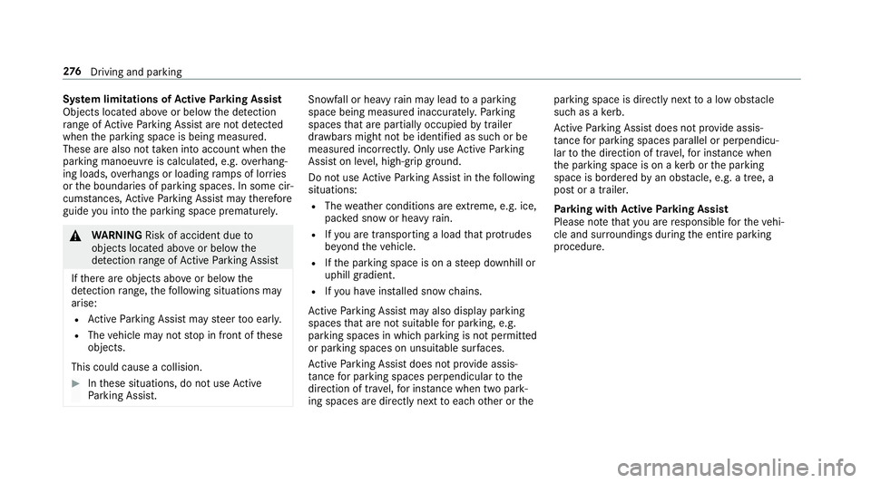 MERCEDES-BENZ GLE SUV 2019  Owners Manual Sy
stem limitations of Active Parking Assist
Objects located abo veor below the de tection
ra nge of Active Parking Assist are not de tected
when the parking space is being measured.
These are also no