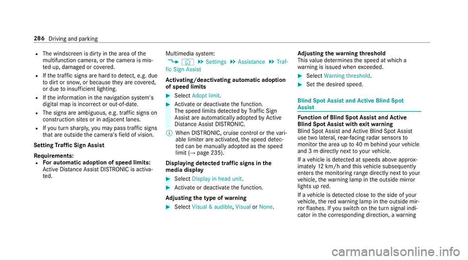 MERCEDES-BENZ GLE SUV 2019  Owners Manual R
The windscreen is dirty in the area of the
multifunction camera, or the camera is mis‐
te d up, damaged or co vered.
R Ifth e traf fic signs are ha rdtodetect, e.g. due
to dirt or sno w,or because