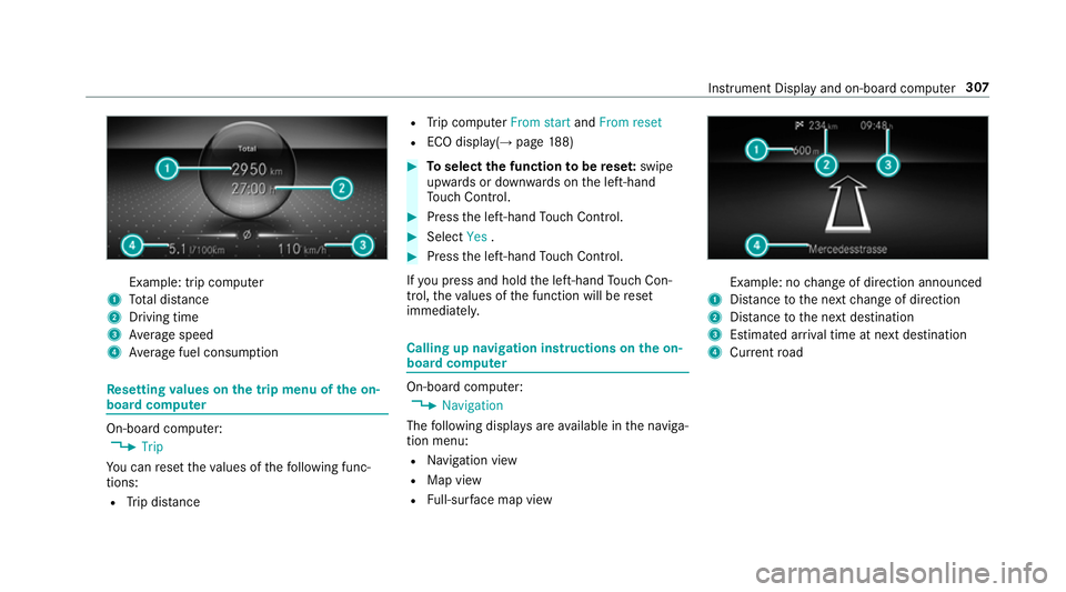 MERCEDES-BENZ GLE SUV 2019  Owners Manual Example: trip computer
1 Total dis tance
2 Driving time
3 Average speed
4 Average fuel consum ption Re
setting values on the trip menu of the on-
board compu ter On-board computer:
, Trip
Yo u can res