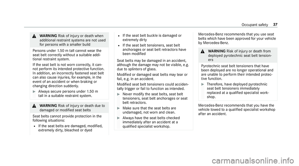 MERCEDES-BENZ GLE SUV 2019 Owners Manual &
WARNING Risk of inju ryor death when
additional restra int sy stems are not used
fo r persons with a smaller build
Pe rsons under 1.50 m tall cannot wearthe
seat belt cor rectly wi thout a suitable MERCEDES-BENZ GLE SUV 2019 Owners Manual &
WARNING Risk of inju ryor death when
additional restra int sy stems are not used
fo r persons with a smaller build
Pe rsons under 1.50 m tall cannot wearthe
seat belt cor rectly wi thout a suitable