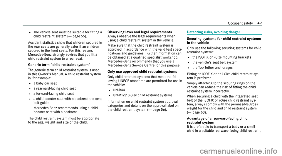 MERCEDES-BENZ GLE SUV 2019  Owners Manual R
The vehicle seat must be suitable forfitting a
ch ild restra int sy stem (→ page 55).
Ac cident statistics show that children secured in
th ere ar seats are general lysafer than children
secured i