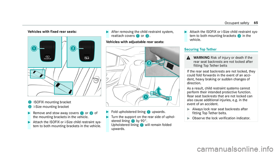 MERCEDES-BENZ GLE SUV 2019  Owners Manual Ve
hicles with fixe dre ar seats: 1
ISOFIX mounting brac ket
2 i‑Size mounting brac ket#
Remo veand stow aw aycovers 1 or2 of
th e mounting brac kets in theve hicle. #
Attach the ISOFIX or i‑Size 