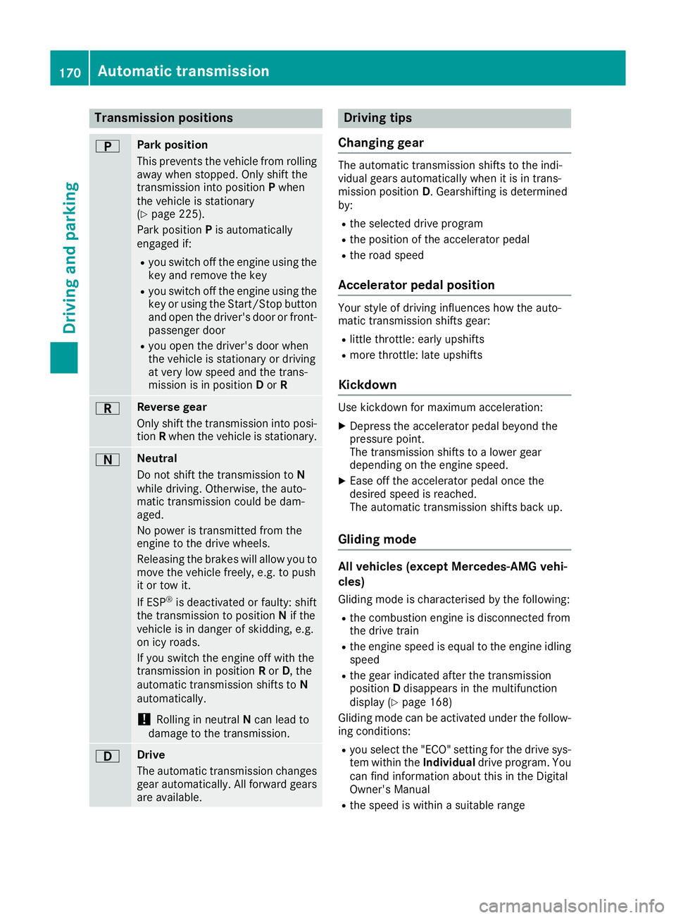 MERCEDES-BENZ GLE SUV 2015 Owners Manual Transmission positions
B Park position
This prevents the vehicle from rolling away when stopped. Only shift the
transmission into position Pwhen
the vehicle is stationary
(Y page 225).
Park position P MERCEDES-BENZ GLE SUV 2015 Owners Manual Transmission positions
B Park position
This prevents the vehicle from rolling away when stopped. Only shift the
transmission into position Pwhen
the vehicle is stationary
(Y page 225).
Park position P