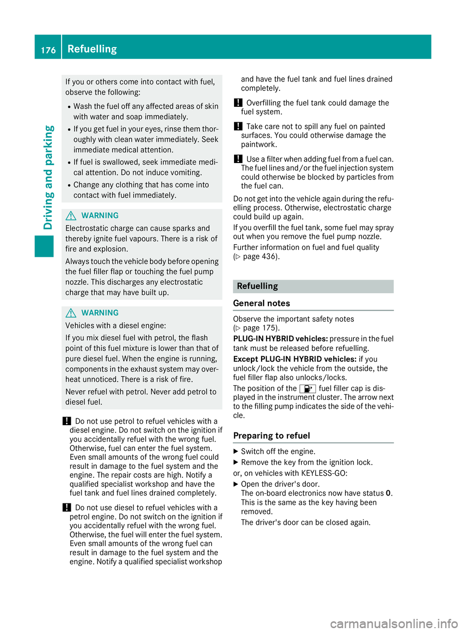 MERCEDES-BENZ GLE SUV 2015 Owners Manual If you or others come into contact with fuel,
observe the following:
R Wash the fuel off any affected areas of skin
with water and soap immediately.
R If you get fuel in your eyes, rinse them thor-
ou MERCEDES-BENZ GLE SUV 2015 Owners Manual If you or others come into contact with fuel,
observe the following:
R Wash the fuel off any affected areas of skin
with water and soap immediately.
R If you get fuel in your eyes, rinse them thor-
ou