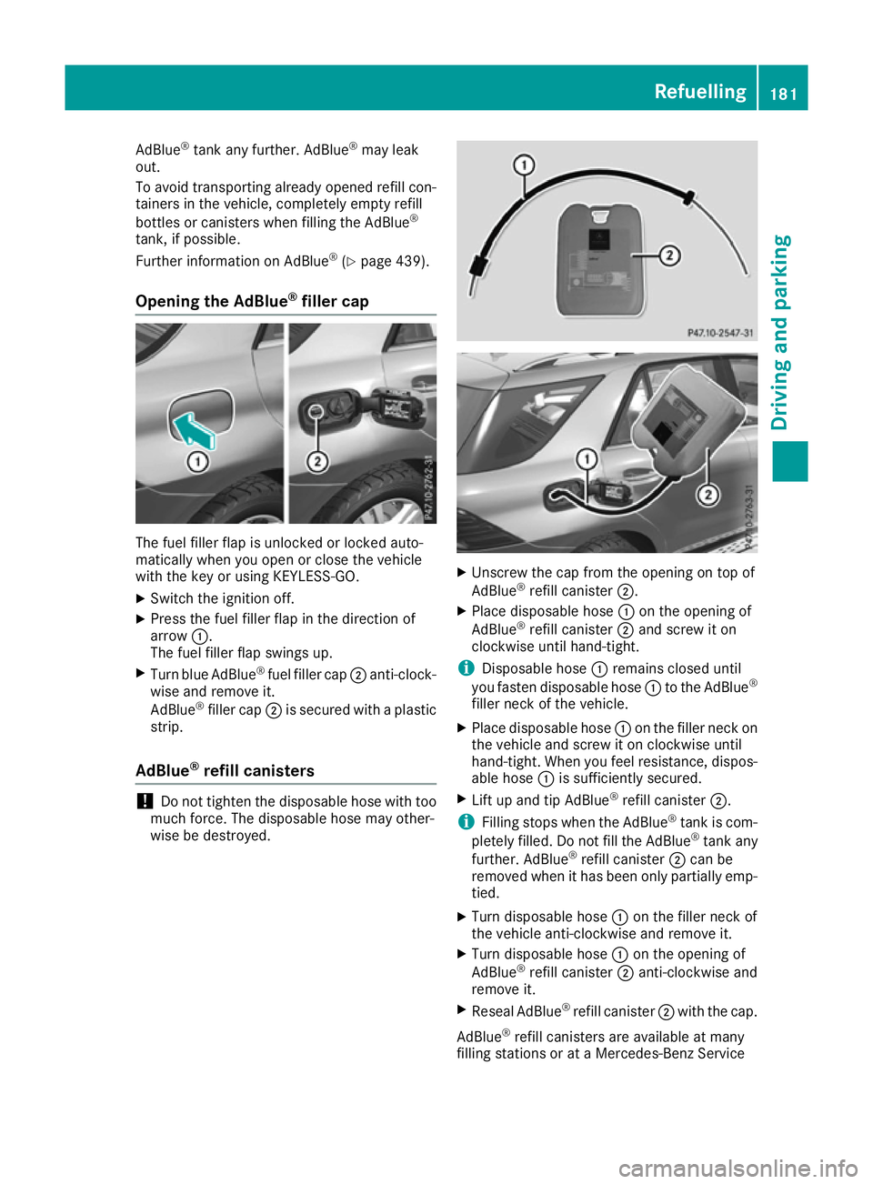 MERCEDES-BENZ GLE SUV 2015 Owners Manual AdBlue
®
tank any further. AdBlue ®
may leak
out.
To avoid transporting already opened refill con-
tainers in the vehicle, completely empty refill
bottles or canisters when filling the AdBlue ®
tan MERCEDES-BENZ GLE SUV 2015 Owners Manual AdBlue
®
tank any further. AdBlue ®
may leak
out.
To avoid transporting already opened refill con-
tainers in the vehicle, completely empty refill
bottles or canisters when filling the AdBlue ®
tan