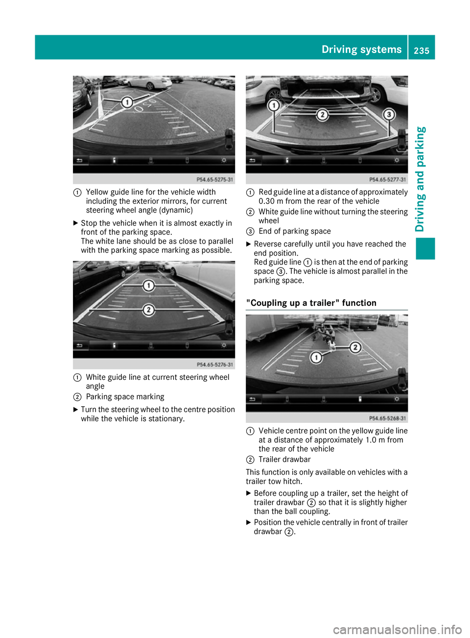 MERCEDES-BENZ GLE SUV 2015 Owners Manual :
Yellow guide line for the vehicle width
including the exterior mirrors, for current
steering wheel angle (dynamic)
X Stop the vehicle when it is almost exactly in
front of the parking space.
The whi MERCEDES-BENZ GLE SUV 2015 Owners Manual :
Yellow guide line for the vehicle width
including the exterior mirrors, for current
steering wheel angle (dynamic)
X Stop the vehicle when it is almost exactly in
front of the parking space.
The whi