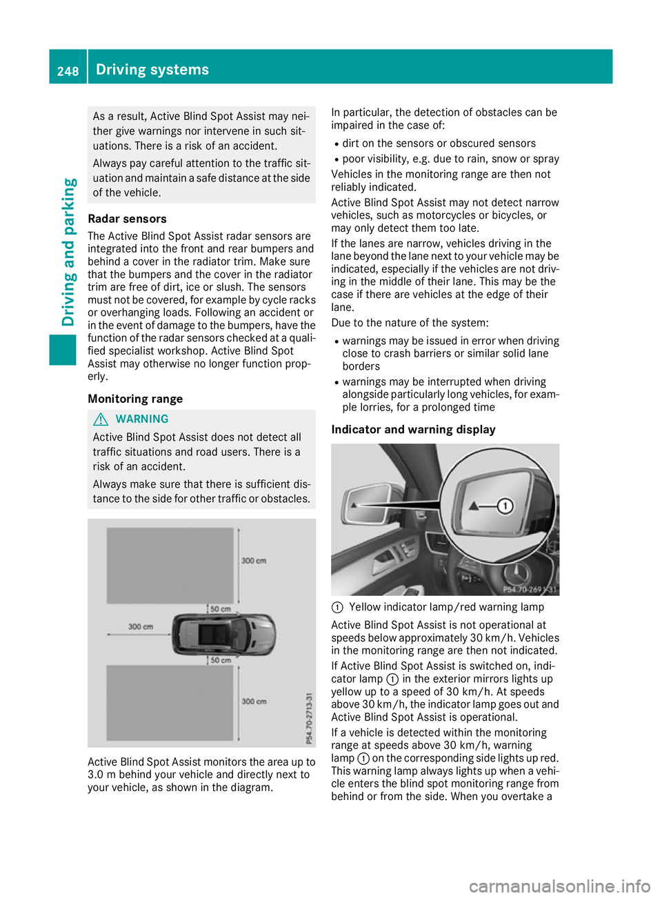 MERCEDES-BENZ GLE SUV 2015  Owners Manual As a result, Active Blind Spot Assist may nei-
ther give warnings nor intervene in such sit-
uations. There is a risk of an accident.
Always pay careful attention to the traffic sit- uation and mainta