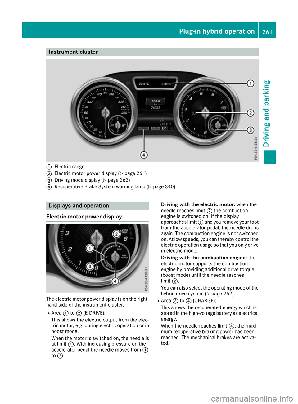 MERCEDES-BENZ GLE SUV 2015 Owners Manual Instrument cluster
:
Electric range
; Electric motor power display (Y page 261)
= Driving mode display (Y page 262)
? Recuperative Brake System warning lamp (Y page 340)Displays and operation
Electric MERCEDES-BENZ GLE SUV 2015 Owners Manual Instrument cluster
:
Electric range
; Electric motor power display (Y page 261)
= Driving mode display (Y page 262)
? Recuperative Brake System warning lamp (Y page 340)Displays and operation
Electric