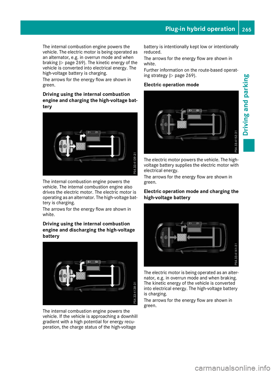 MERCEDES-BENZ GLE SUV 2015 Owners Manual The internal combustion engine powers the
vehicle. The electric motor is being operated as
an alternator, e.g. in overrun mode and when
braking (Y page 269). The kinetic energy of the
vehicle is conve MERCEDES-BENZ GLE SUV 2015 Owners Manual The internal combustion engine powers the
vehicle. The electric motor is being operated as
an alternator, e.g. in overrun mode and when
braking (Y page 269). The kinetic energy of the
vehicle is conve
