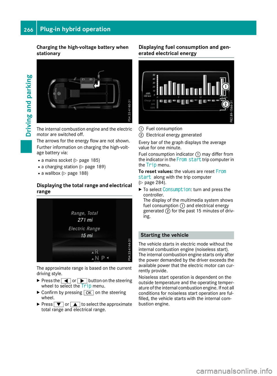 MERCEDES-BENZ GLE SUV 2015 Owners Manual Charging the high-voltage battery when
stationary The internal combustion engine and the electric
motor are switched off.
The arrows for the energy flow are not shown.
Further information on charging MERCEDES-BENZ GLE SUV 2015 Owners Manual Charging the high-voltage battery when
stationary The internal combustion engine and the electric
motor are switched off.
The arrows for the energy flow are not shown.
Further information on charging
