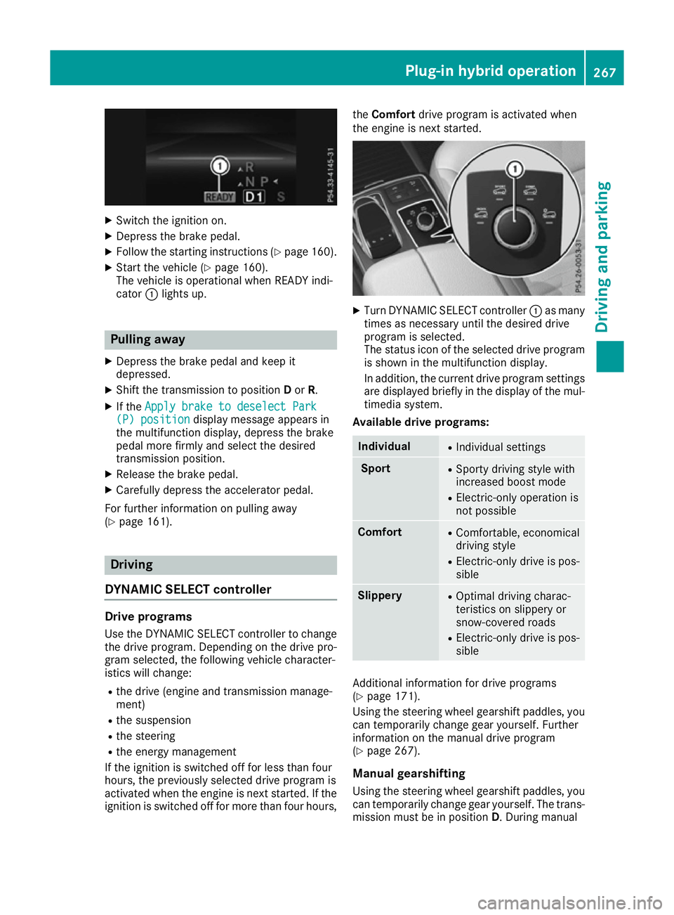 MERCEDES-BENZ GLE SUV 2015 Owners Manual X
Switch the ignition on.
X Depress the brake pedal.
X Follow the starting instructions (Y page 160).
X Start the vehicle (Y page 160).
The vehicle is operational when READY indi-
cator :lights up. Pu MERCEDES-BENZ GLE SUV 2015 Owners Manual X
Switch the ignition on.
X Depress the brake pedal.
X Follow the starting instructions (Y page 160).
X Start the vehicle (Y page 160).
The vehicle is operational when READY indi-
cator :lights up. Pu