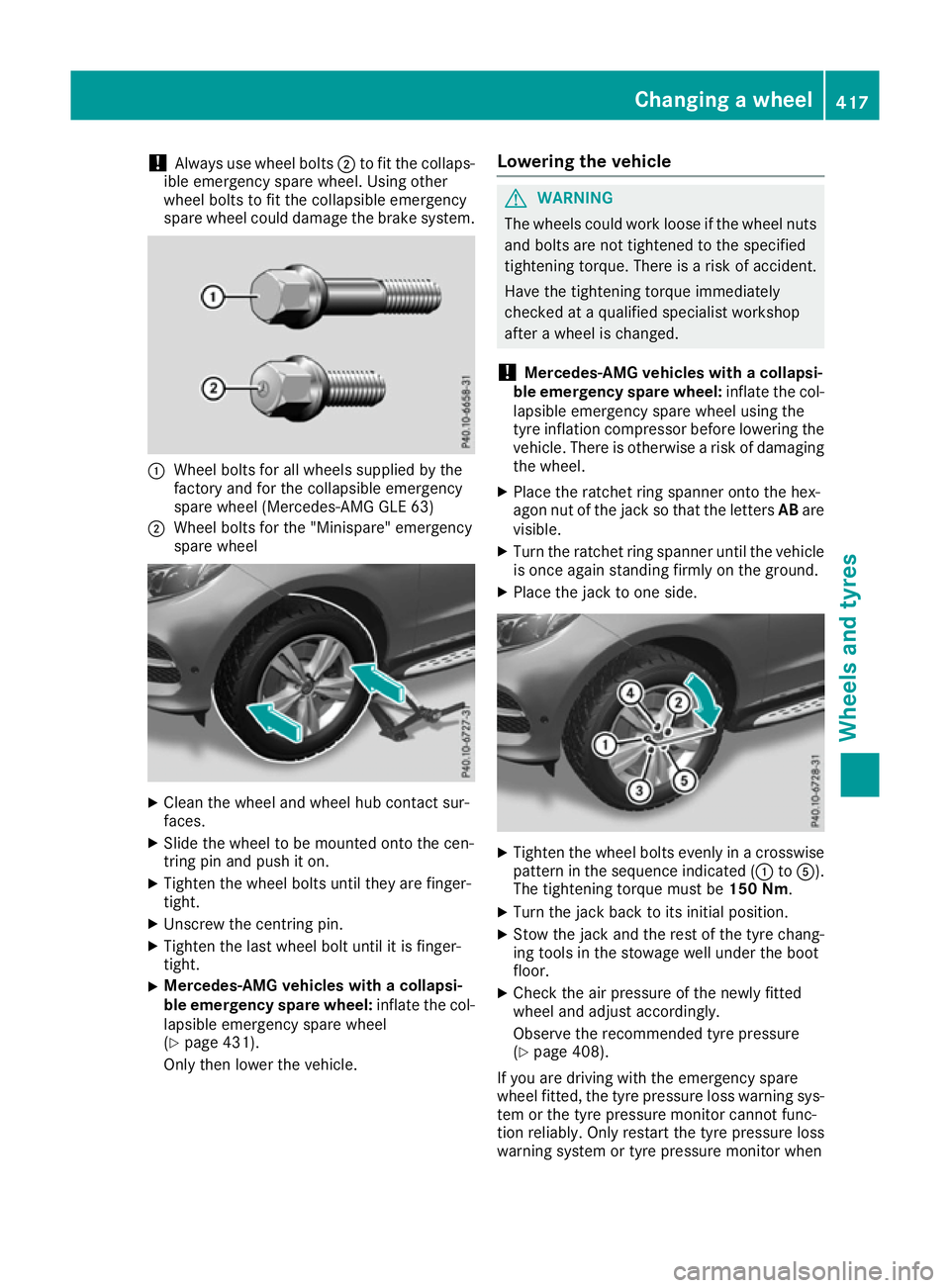 MERCEDES-BENZ GLE SUV 2015 Owners Manual !
Always use wheel bolts
;to fit the collaps-
ible emergency spare wheel. Using other
wheel bolts to fit the collapsible emergency
spare wheel could damage the brake system. :
Wheel bolts for all whee MERCEDES-BENZ GLE SUV 2015 Owners Manual !
Always use wheel bolts
;to fit the collaps-
ible emergency spare wheel. Using other
wheel bolts to fit the collapsible emergency
spare wheel could damage the brake system. :
Wheel bolts for all whee