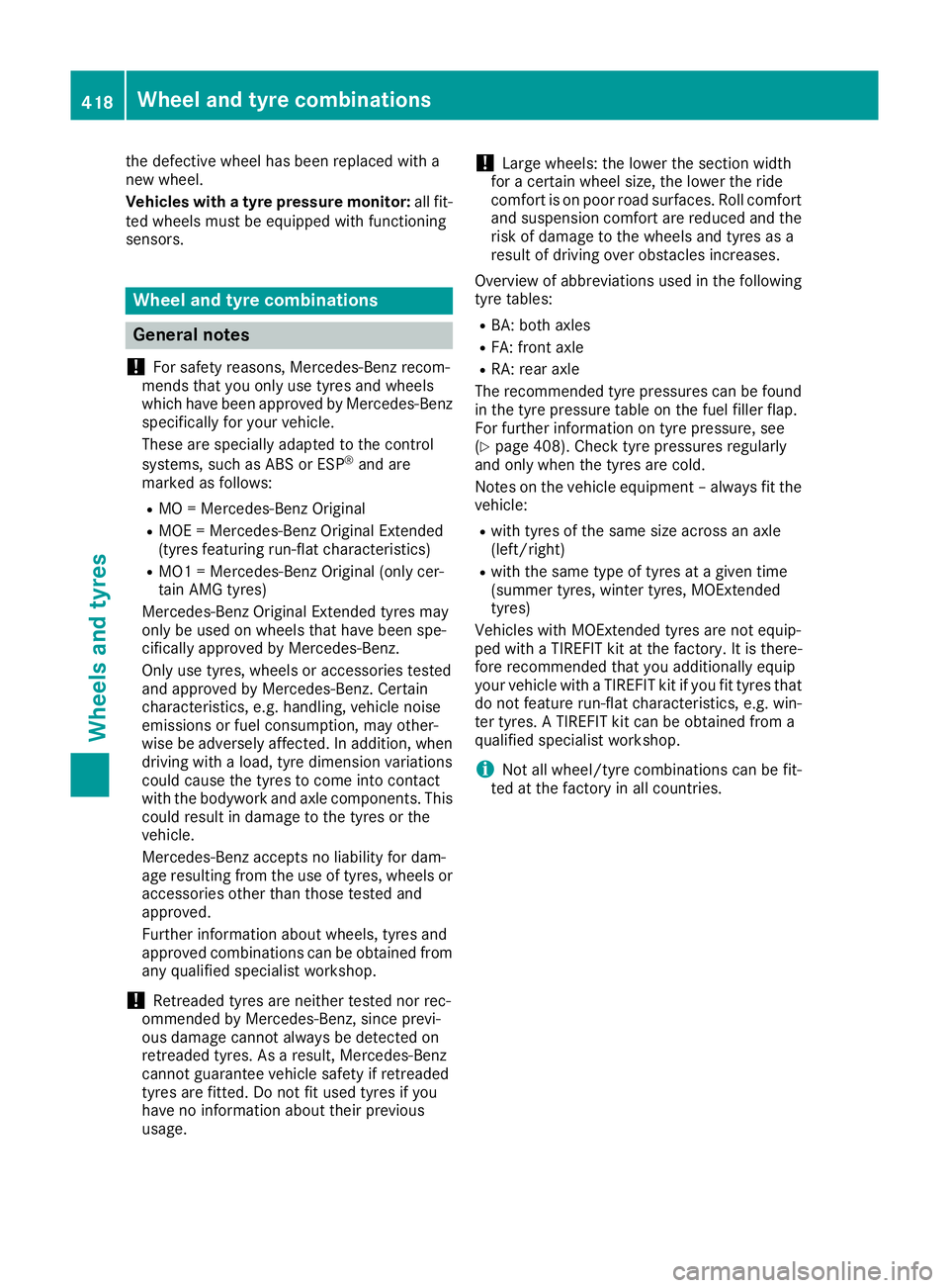 MERCEDES-BENZ GLE SUV 2015 Owners Manual the defective wheel has been replaced with a
new wheel.
Vehicles with a tyre pressure monitor: all fit-
ted wheels must be equipped with functioning
sensors. Wheel and tyre combinations
General notes
MERCEDES-BENZ GLE SUV 2015 Owners Manual the defective wheel has been replaced with a
new wheel.
Vehicles with a tyre pressure monitor: all fit-
ted wheels must be equipped with functioning
sensors. Wheel and tyre combinations
General notes