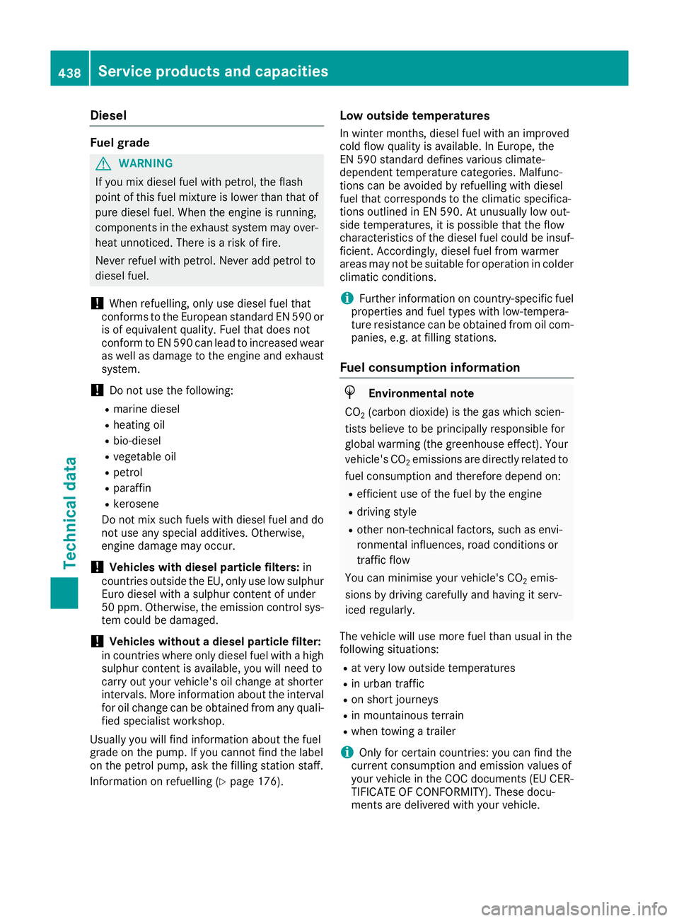 MERCEDES-BENZ GLE SUV 2015 Owners Manual Diesel
Fuel grade
G
WARNING
If you mix diesel fuel with petrol, the flash
point of this fuel mixture is lower than that of pure diesel fuel. When the engine is running,
components in the exhaust syste MERCEDES-BENZ GLE SUV 2015 Owners Manual Diesel
Fuel grade
G
WARNING
If you mix diesel fuel with petrol, the flash
point of this fuel mixture is lower than that of pure diesel fuel. When the engine is running,
components in the exhaust syste