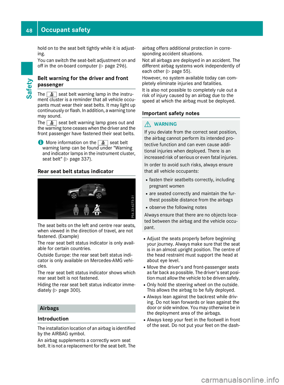 MERCEDES-BENZ GLE SUV 2015  Owners Manual hold on to the seat belt tightly while it is adjust-
ing.
You can switch the seat-belt adjustment on and
off in the on-board computer (Y page 296).
Belt warning for the driver and front
passenger The
