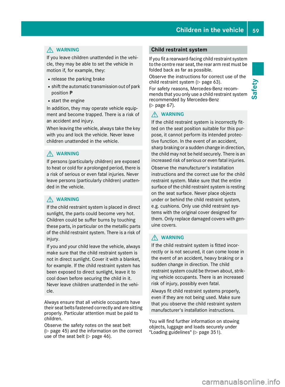 MERCEDES-BENZ GLE SUV 2015 Owners Manual G
WARNING
If you leave children unattended in the vehi-
cle, they may be able to set the vehicle in
motion if, for example, they:
R release the parking brake
R shift the automatic transmission out of MERCEDES-BENZ GLE SUV 2015 Owners Manual G
WARNING
If you leave children unattended in the vehi-
cle, they may be able to set the vehicle in
motion if, for example, they:
R release the parking brake
R shift the automatic transmission out of