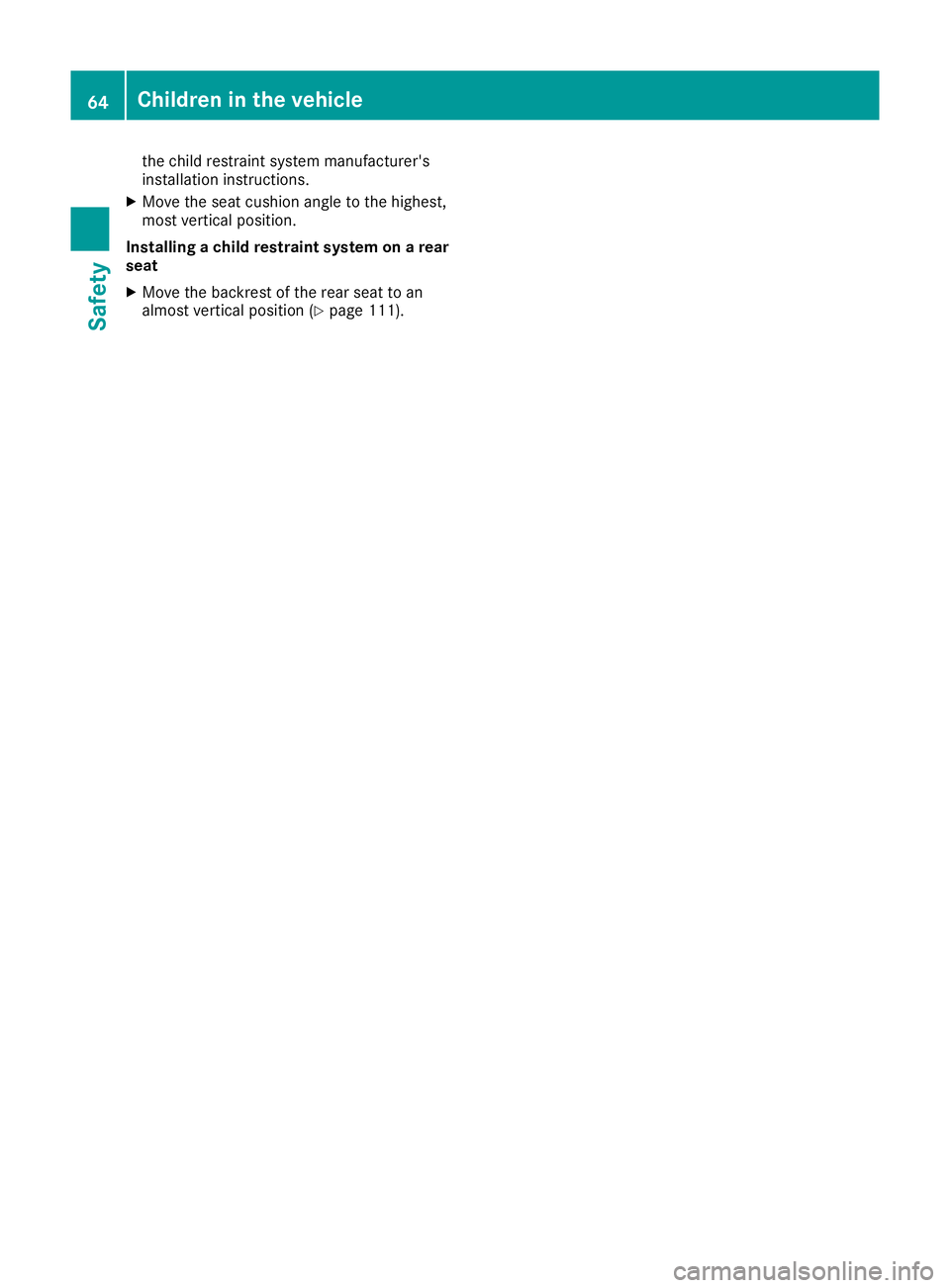 MERCEDES-BENZ GLE SUV 2015  Owners Manual the child restraint system manufacturer's
installation instructions.
X Move the seat cushion angle to the highest,
most vertical position.
Installing a child restraint system on a rear
seat
X Move