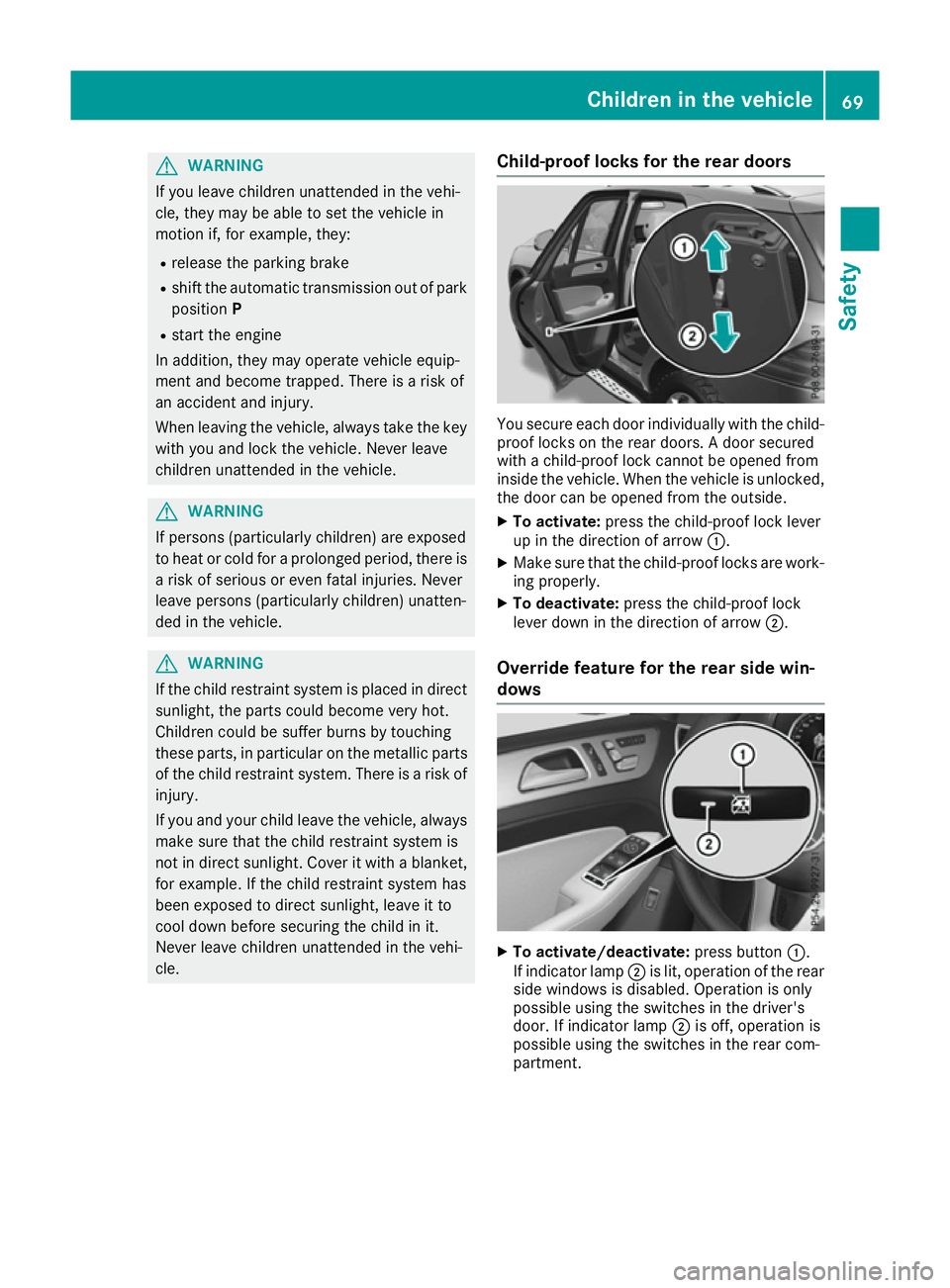 MERCEDES-BENZ GLE SUV 2015  Owners Manual G
WARNING
If you leave children unattended in the vehi-
cle, they may be able to set the vehicle in
motion if, for example, they:
R release the parking brake
R shift the automatic transmission out of 